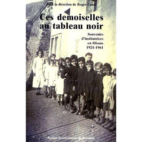 Ces Demoiselles Au Tableau Noir - Souvenirs D'institutrices En Oisans 1921-1961