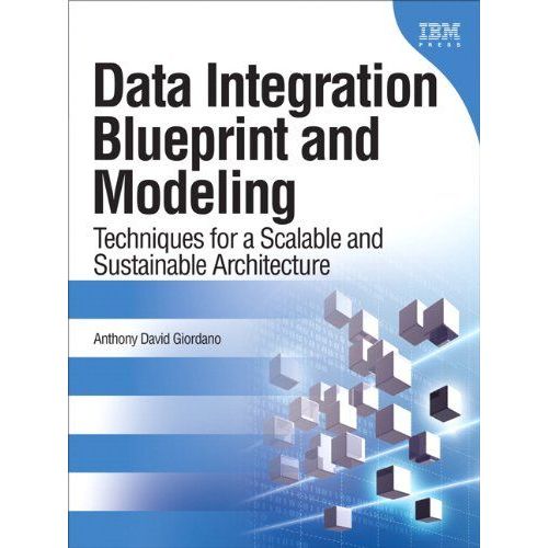 Data Integration Blueprint And Modeling: Techniques For A Scalable And Sustainable Architecture