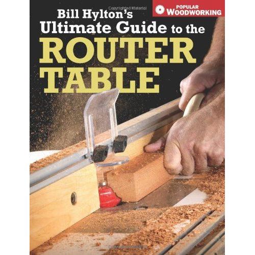 Bill Hylton's Ultimate Guide To The Router Table