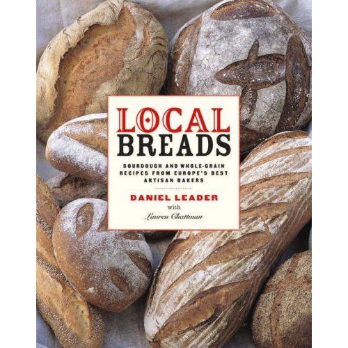 Local Breads: Sourdough And Whole Grain Recipes From Europe's Best Artisan Bakers