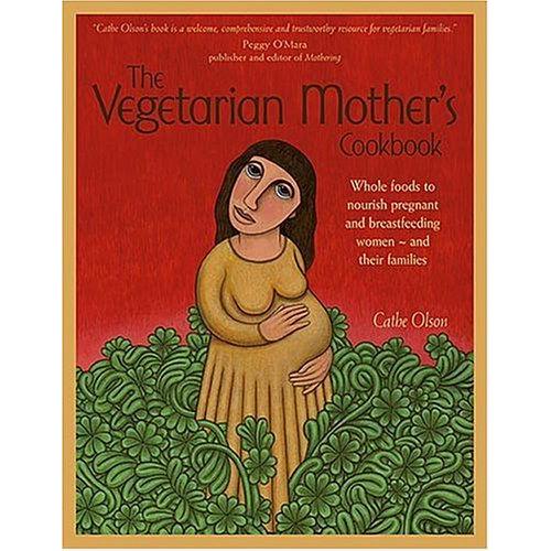 The Vegetarian Mother's Cookbook : Whole Foods To Nourish Pregnant And Breastfeeding Women - And Their Families