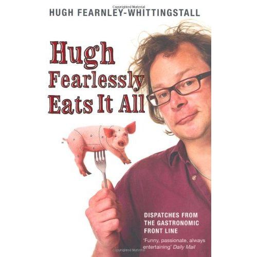 Hugh Fearlessly Eats It All: Dispatches From The Gastronomic Frontline