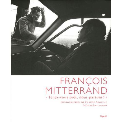 François Mitterrand - Tenez-Vous Prêt, Nous Partons !