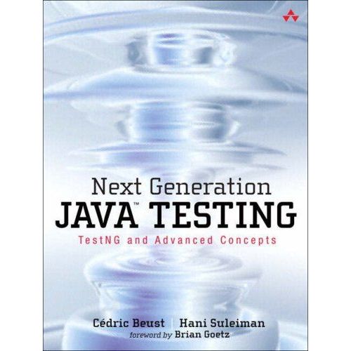 Next Generation Java Testing: Testng And Advanced Concepts