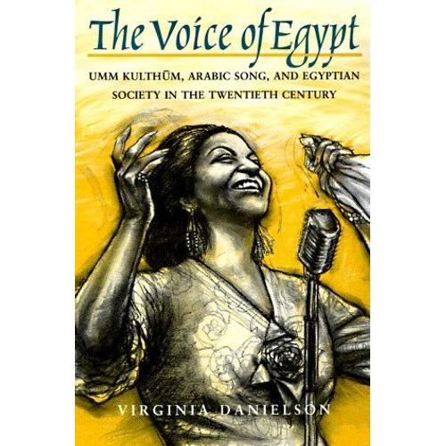 The Voice Of Egypt" : Umm Kulthum, Arabic Song, And Egyptian Society In The Twentieth Century Chicago Studies In Ethnomusicology