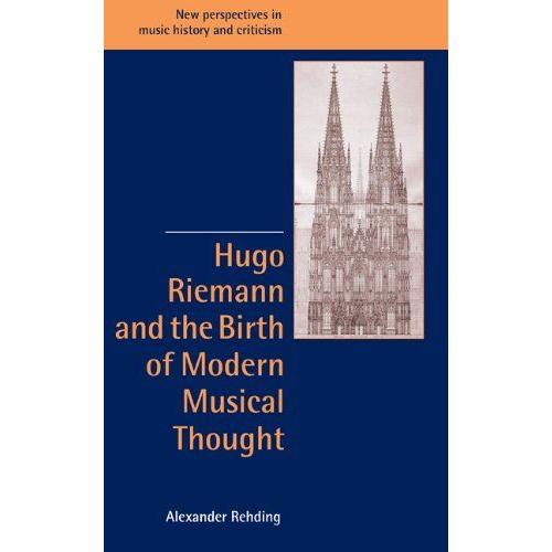 Hugo Riemann And The Birth Of Modern Musical Thought