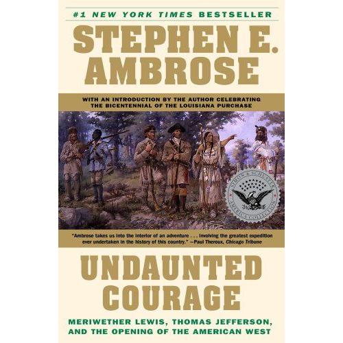 Undaunted Courage : Meriwether Lewis Thomas Jefferson And The Opening Of The American West