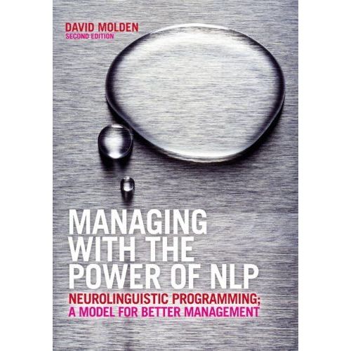 Managing With The Power Of Nlp: Neurolinguistic Programming; A Model For Better Management
