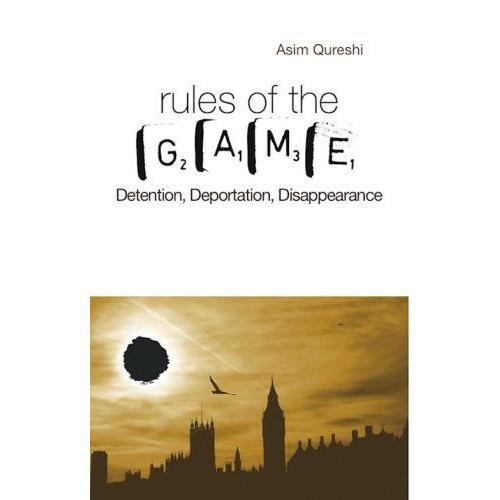 Rules Of The Game: Detention, Deportation, Disappearance. Asim Qureshi