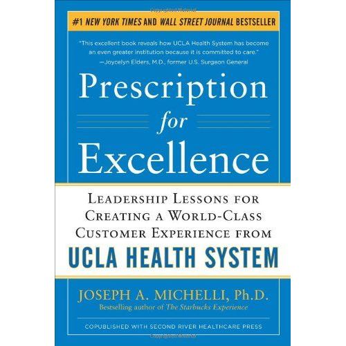 Prescription For Excellence: Leadership Lessons For Creating A World Class Customer Experience From Ucla Health System