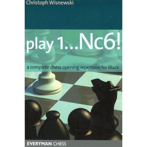 Play 1...Nc6!: A Complete Chess Opening Repertoire For Black