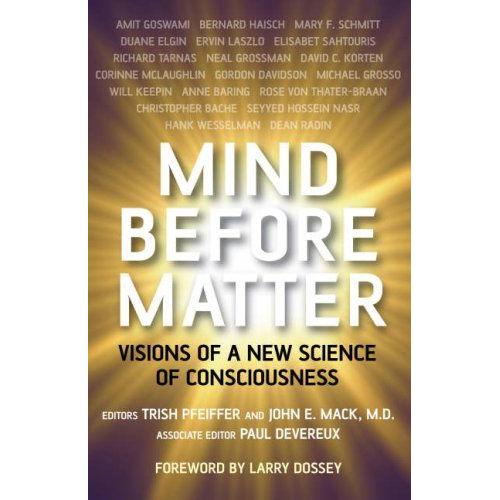 Mind Before Matter: Visions Of A New Science Of Consciousness