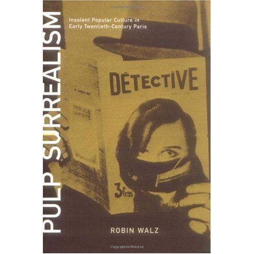 Pulp Surrealism - Insolent Popular Culture In Early Twentieth-Century Paris