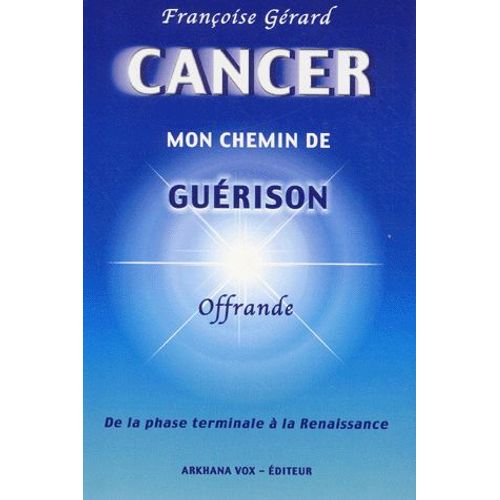 Cancer, Mon Chemin De Guérison - De La Phase Terminale À La Renaissance