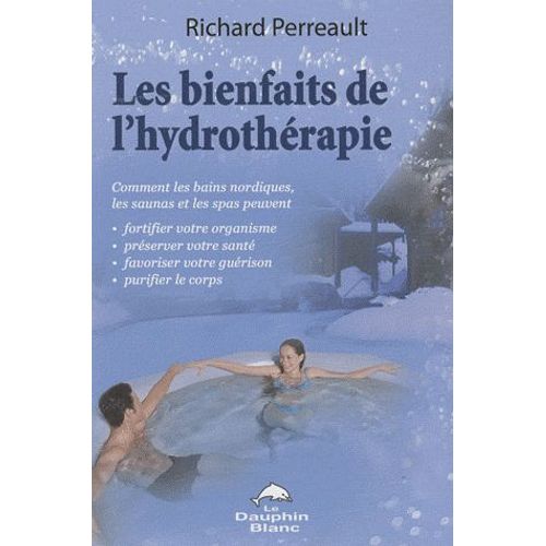 Les Bienfaits De L'hydrothérapie - Comment Les Bains Nordiques, Les Saunas Et Les Spas Peuvent Fortifier Votre Organisme, Préserver Votre Santé, Favoriser Votre Guérison Et Purifier Votre...