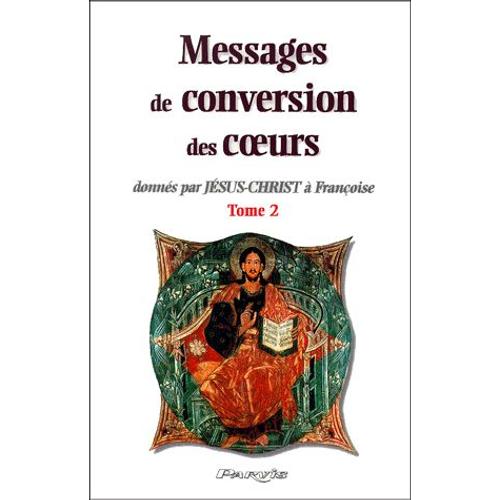 Messages De Conversion Des Coeurs Donnés Par Jésus-Christ À Françoise - Tome 2