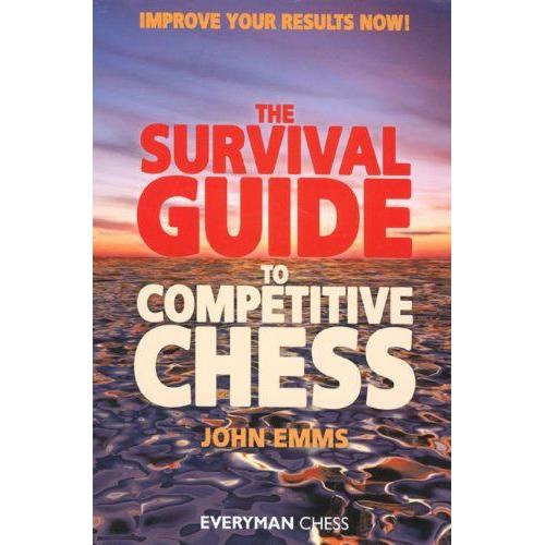 The Survival Guide To Competitive Chess: Improve Your Results Now!