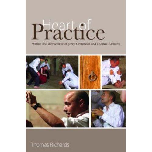 Heart Of Practice: Within The Workcenter Of Jerzy Grotowski And Thomas Richards