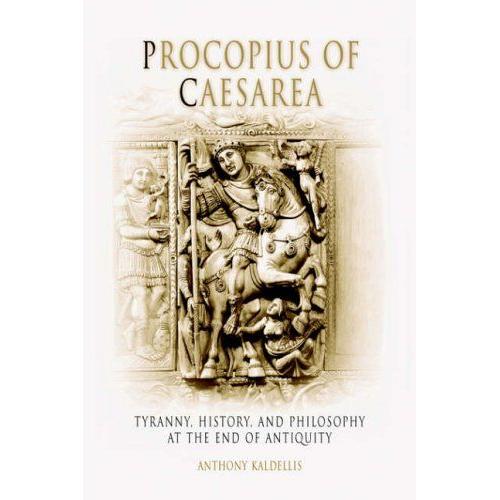 Procopius Of Caesarea : Tyranny, History, And Philosophy At The End Of Antiquity