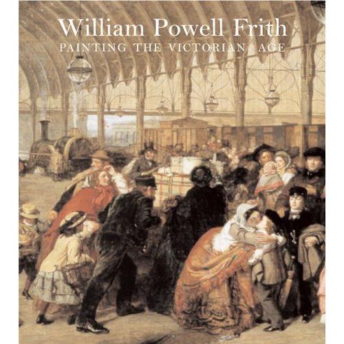 William Powell Frith: Painting The Victorian Age