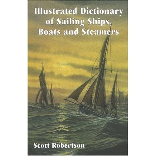 Illustrated Dictionary Of Sailing Ships, Boats And Steamers