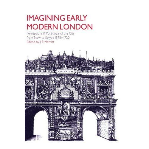 Imagining Early Modern London: Perceptions And Portrayals Of The City From Stow To Strype, 1598 1720