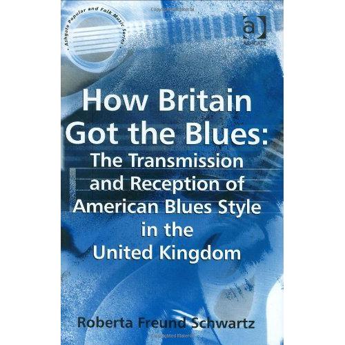 How Britain Got The Blues: The Transmission And Reception Of American Blues Style In The United Kingdom