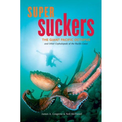 Super Suckers: The Giant Pacific Octopus And Other Cephalopods Of The Pacific Coast