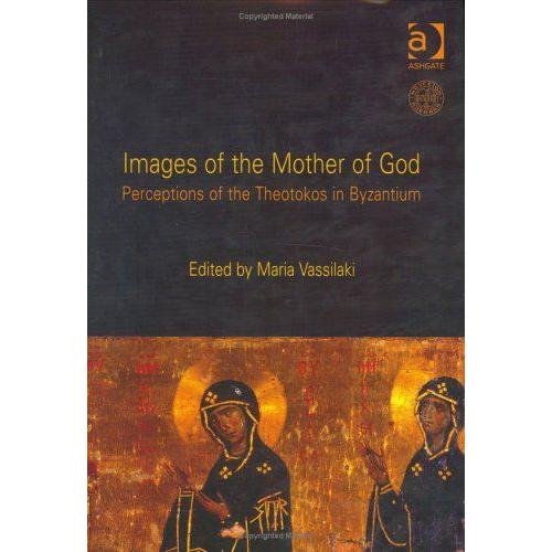 Images Of The Mother Of God: Perceptions Of The Theotokos In Byzantium