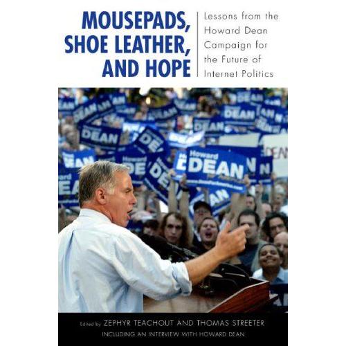 Mousepads, Shoe Leather, And Hope: Lessons From The Howard Dean Campaign For The Future Of Internet Politics