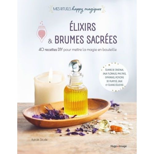 Elixirs & Brumes Sacrées - 40 Recettes Diy Pour Mettre La Magie En Bouteille