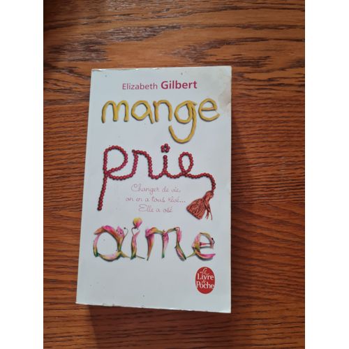 Mange, Prie, Aime - Changer De Vie, On En A Tous Rêvé... Elle A Osé ! Elizabeth Gilbert