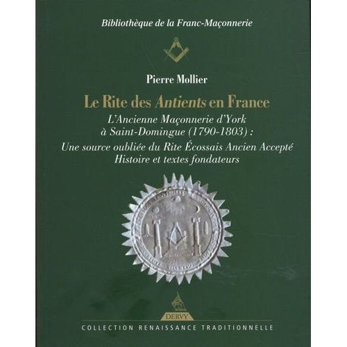 Le Rite Des Antients En France - L'ancienne Maçonnerie D'york À Saint-Domingue (1790-1803) : Une Source Oubliée Du Rite Ecossais Ancien Accepté