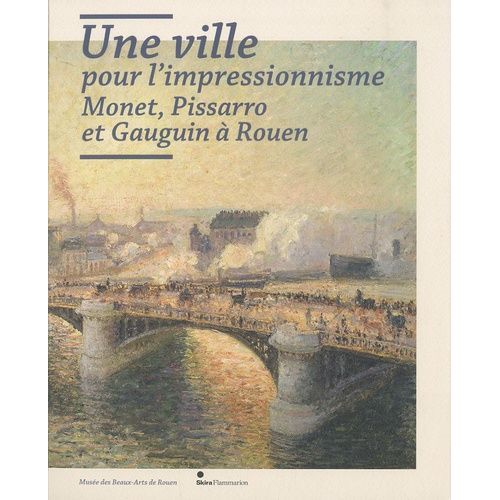 Une Ville Pour L'impressionnisme - Monet, Pissarro Et Gauguin À Rouen