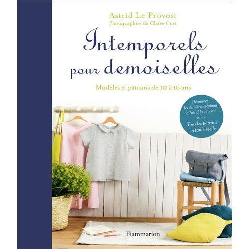 Intemporels Pour Demoiselles - Modèles Et Patrons De 10 À 16 Ans, Avec Tous Les Patrons En Taille Réelle