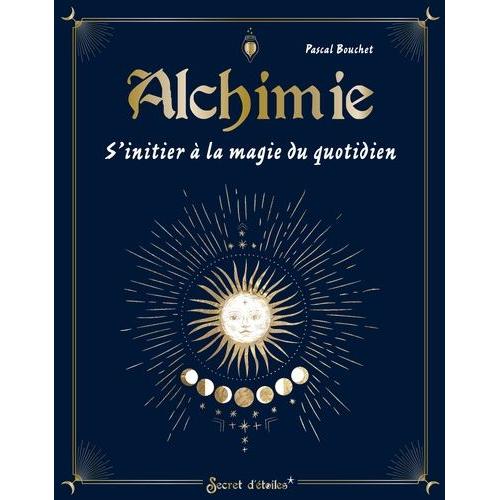 Alchimie - S'initier À La Magie Du Quotidien