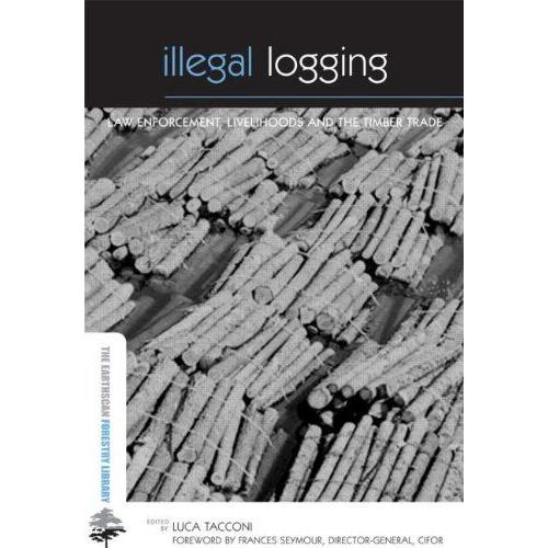 Illegal Logging: Law Enforcement, Livelihoods And The Timber Trade