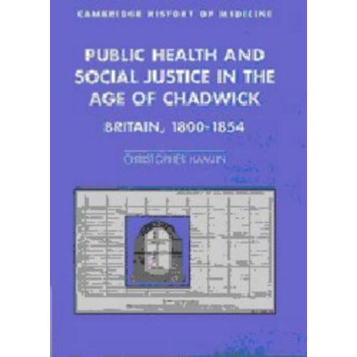 Public Health And Social Justice In The Age Of Chadwick: Britain, 1800-1854