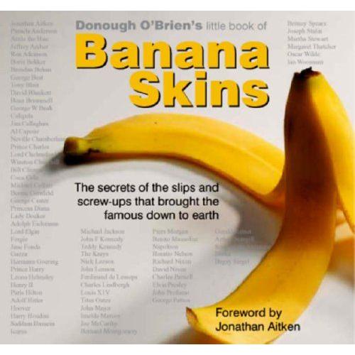 Donough O'brien's Little Book Of Banana Skins: The Secrets Of The Slips And Screw-Ups That Brought The Famous Down To Earth
