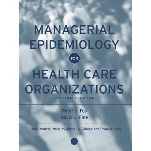 Managerial Epidemiology For Health Care Organizations: Applied Epidemiology In Health Care Administration