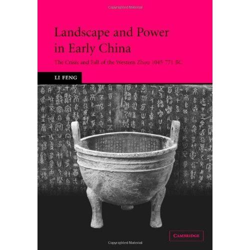 Landscape And Power In Early China: The Crisis And Fall Of The Western Zhou 1045-771 Bc