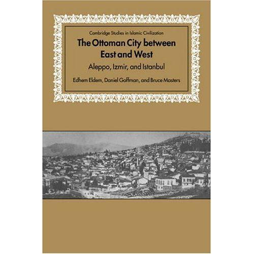 The Ottoman City Between East And West: Aleppo, Izmir, And Istanbul