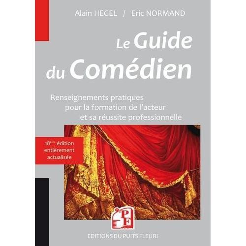 Le Guide Du Comédien - Renseignements Pratiques Pour La Formation De L'acteur Et Son Insertion Professionnelle