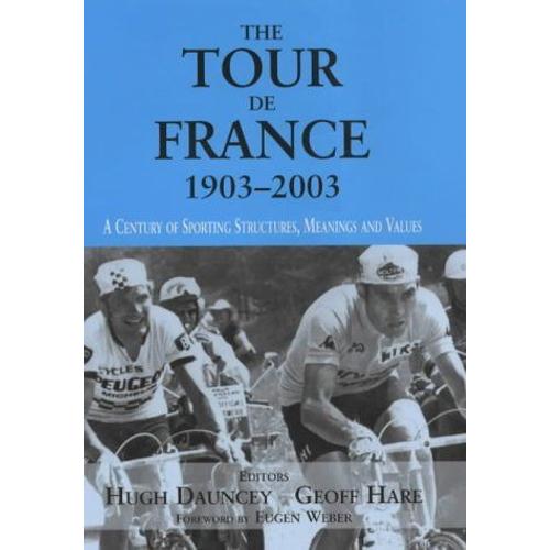 The Tour De France, 1903-2003: A Century Of Sporting Structures, Meanings And Values