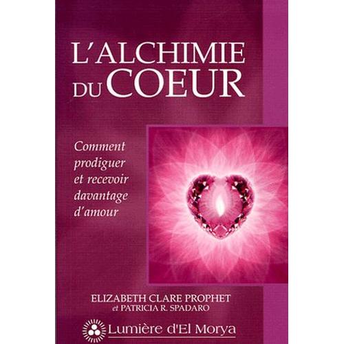 L'alchimie Du Coeur - Comment Prodiguer Et Recevoir Davantage D'amour