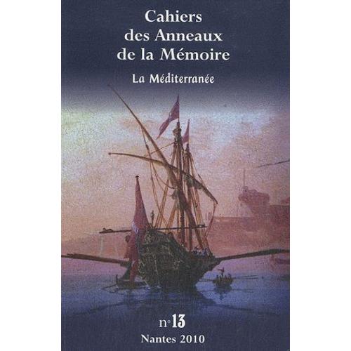 Cahiers Des Anneaux De La Mémoire N° 13/2010 - La Méditerranée