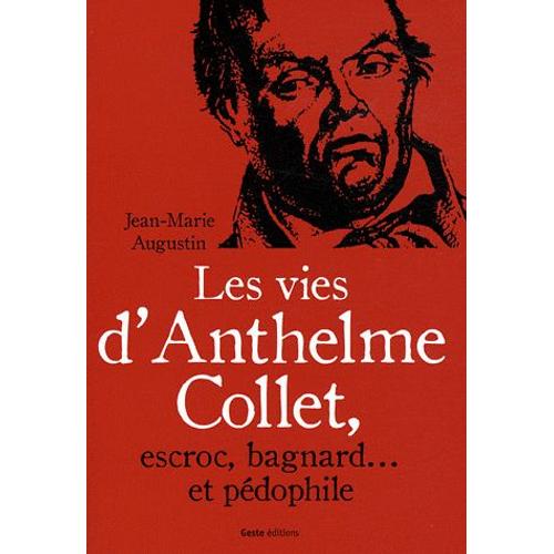 Les Vies D'anthelme Collet, Escroc, Bagnard - Et Pédophile