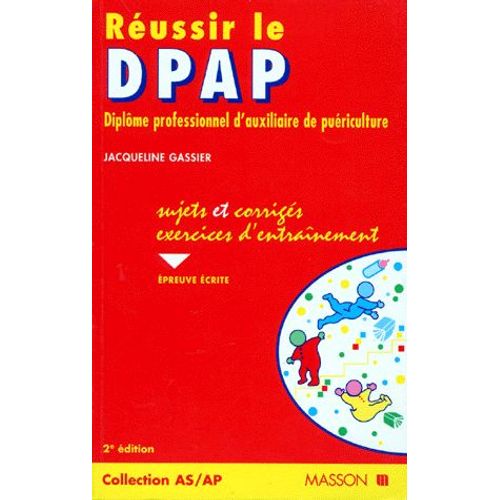 Reussir Le Dpap - Diplôme Professionnel D'auxiliaire De Puériculture, Épreuve Écrite, Sujets Et Corrigés, 2ème Édition