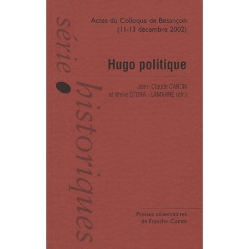 Hugo Politique - Colloque International De Besançon (11-13 Décembre 2002)