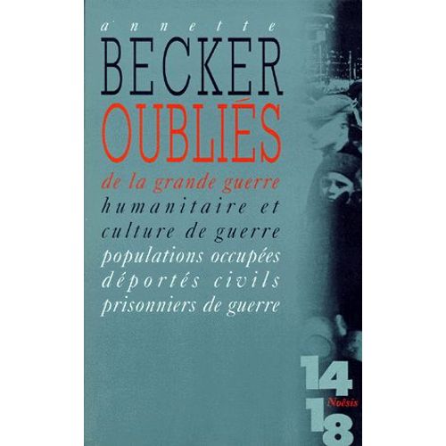 Oublies De La Grande Guerre - Humanitaire Et Culture De Guerre, Populations Occupées, Déportés, Civils, Prisonniers De Guerre